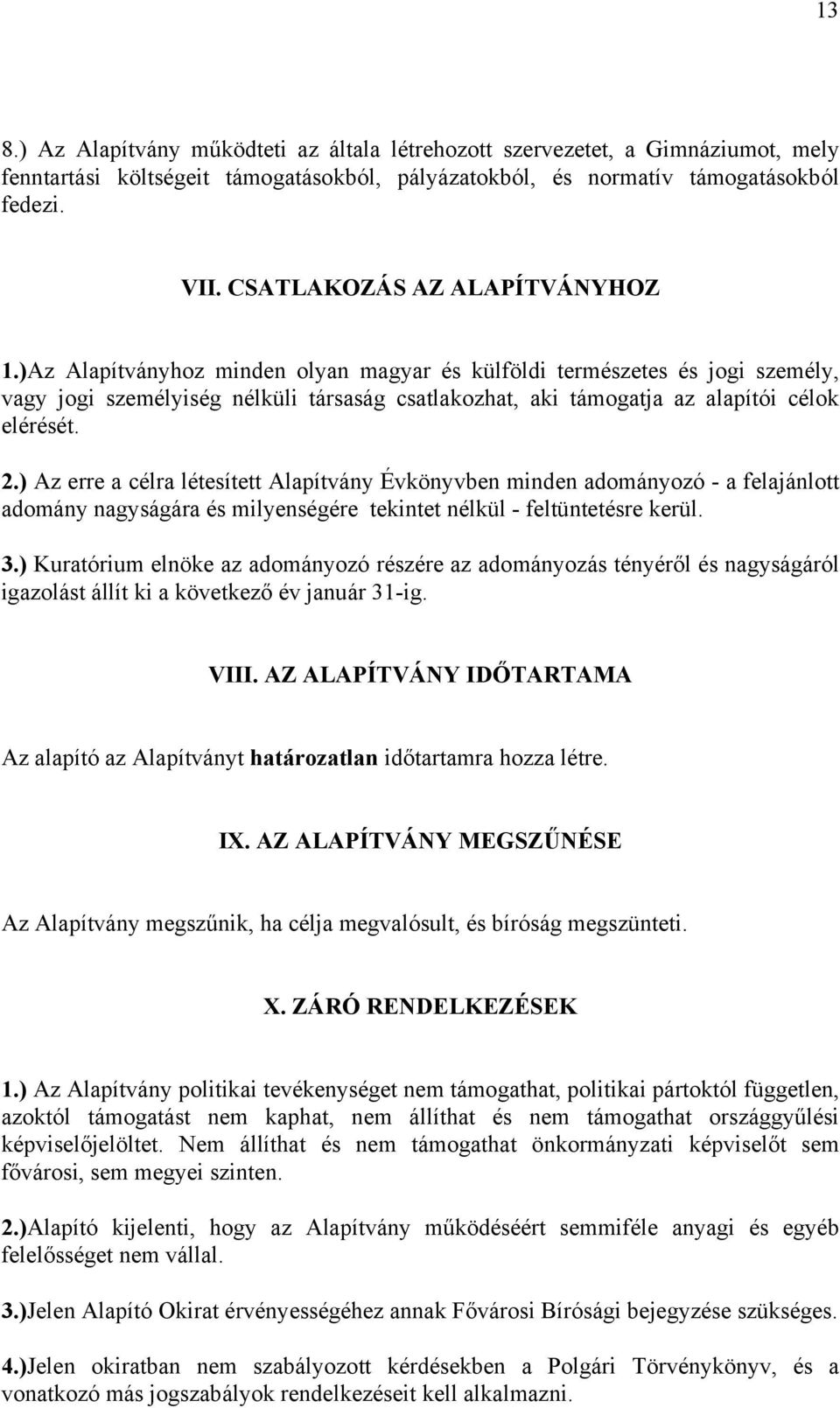 )Az Alapítványhoz minden olyan magyar és külföldi természetes és jogi személy, vagy jogi személyiség nélküli társaság csatlakozhat, aki támogatja az alapítói célok elérését. 2.