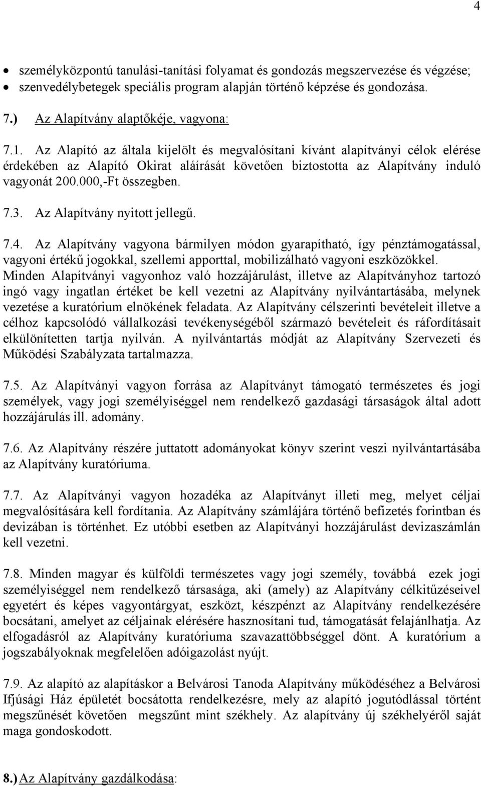 Az Alapítvány nyitott jellegű. 7.4. Az Alapítvány vagyona bármilyen módon gyarapítható, így pénztámogatással, vagyoni értékű jogokkal, szellemi apporttal, mobilizálható vagyoni eszközökkel.