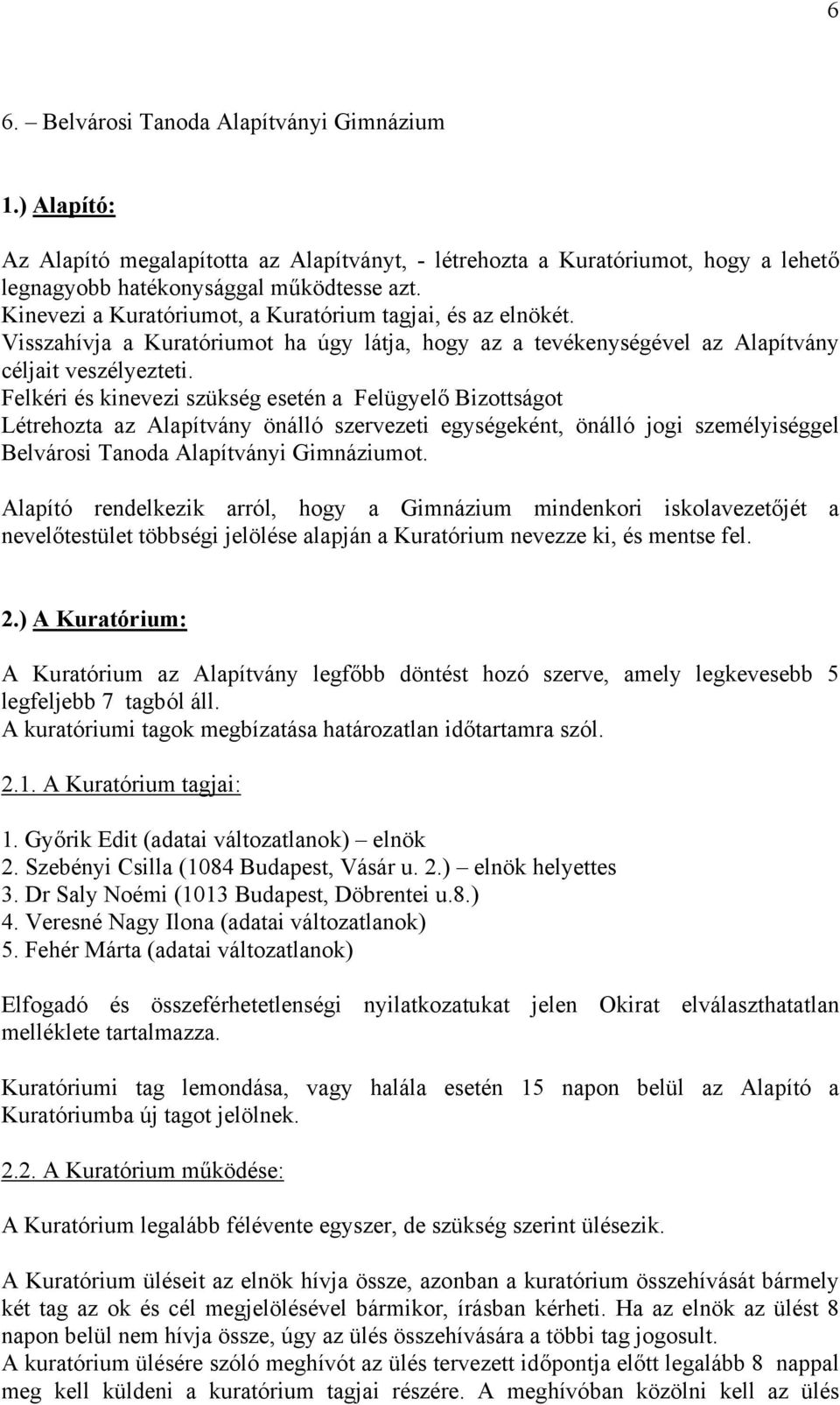 Felkéri és kinevezi szükség esetén a Felügyelő Bizottságot Létrehozta az Alapítvány önálló szervezeti egységeként, önálló jogi személyiséggel Belvárosi Tanoda Alapítványi Gimnáziumot.