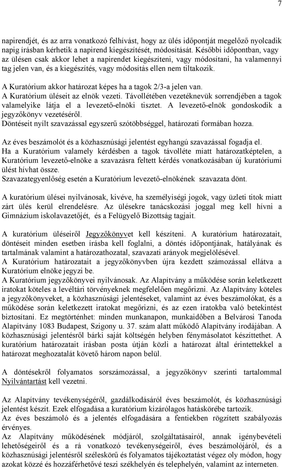 A Kuratórium akkor határozat képes ha a tagok 2/3-a jelen van. A Kuratórium üléseit az elnök vezeti. Távollétében vezetéknevük sorrendjében a tagok valamelyike látja el a levezető-elnöki tisztet.