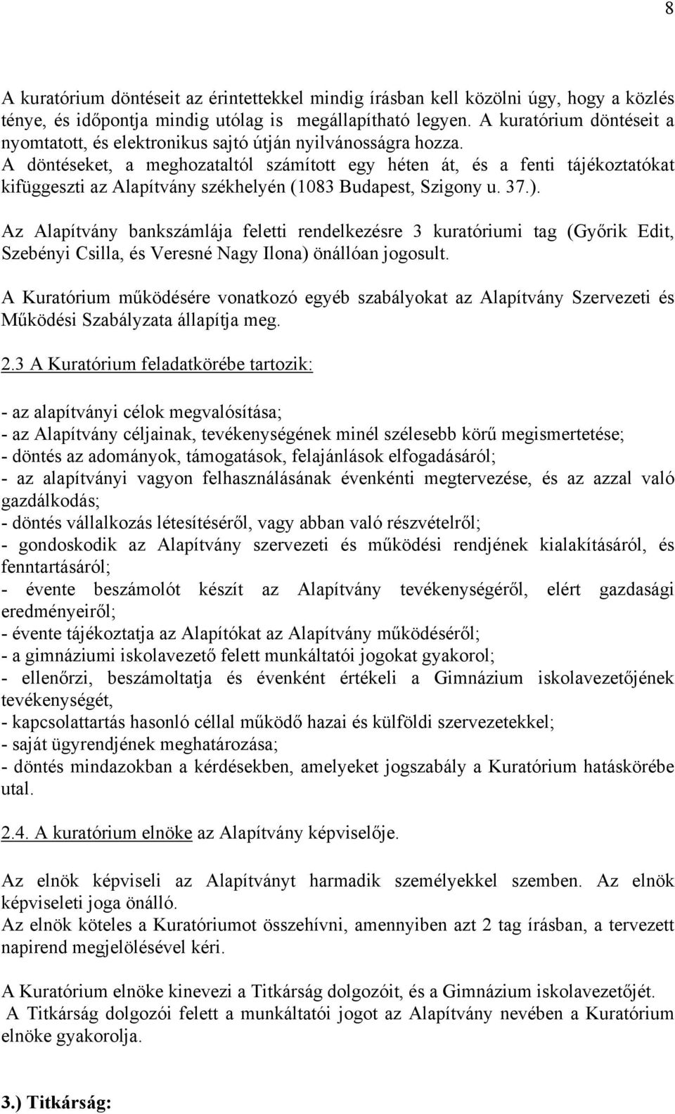 A döntéseket, a meghozataltól számított egy héten át, és a fenti tájékoztatókat kifüggeszti az Alapítvány székhelyén (1083 Budapest, Szigony u. 37.).