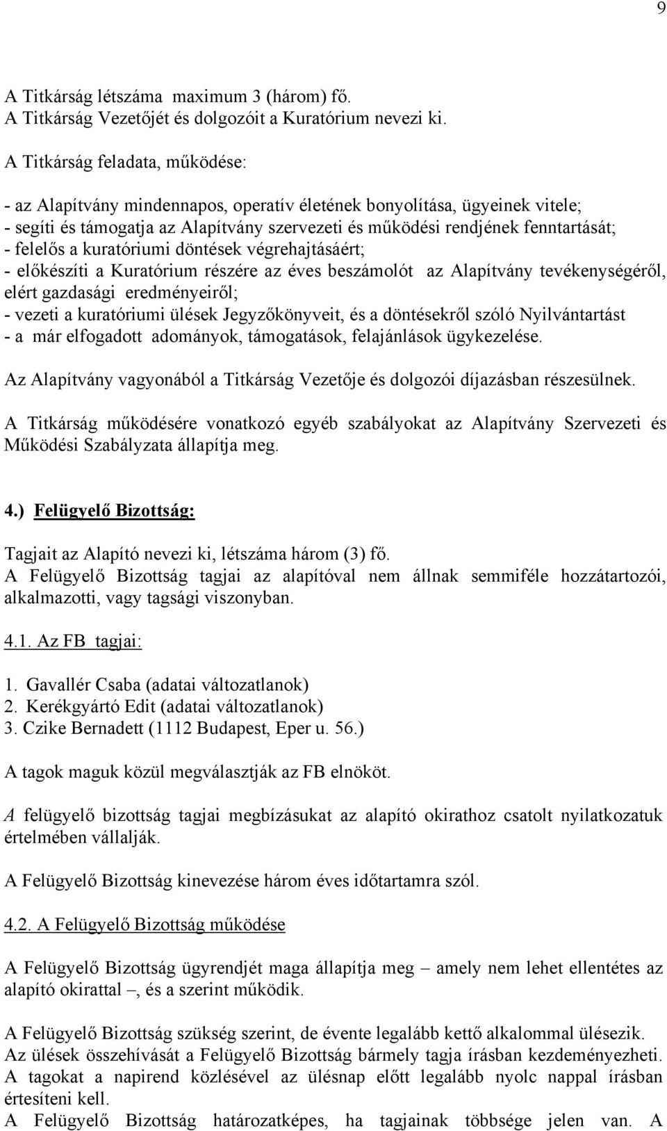 felelős a kuratóriumi döntések végrehajtásáért; - előkészíti a Kuratórium részére az éves beszámolót az Alapítvány tevékenységéről, elért gazdasági eredményeiről; - vezeti a kuratóriumi ülések