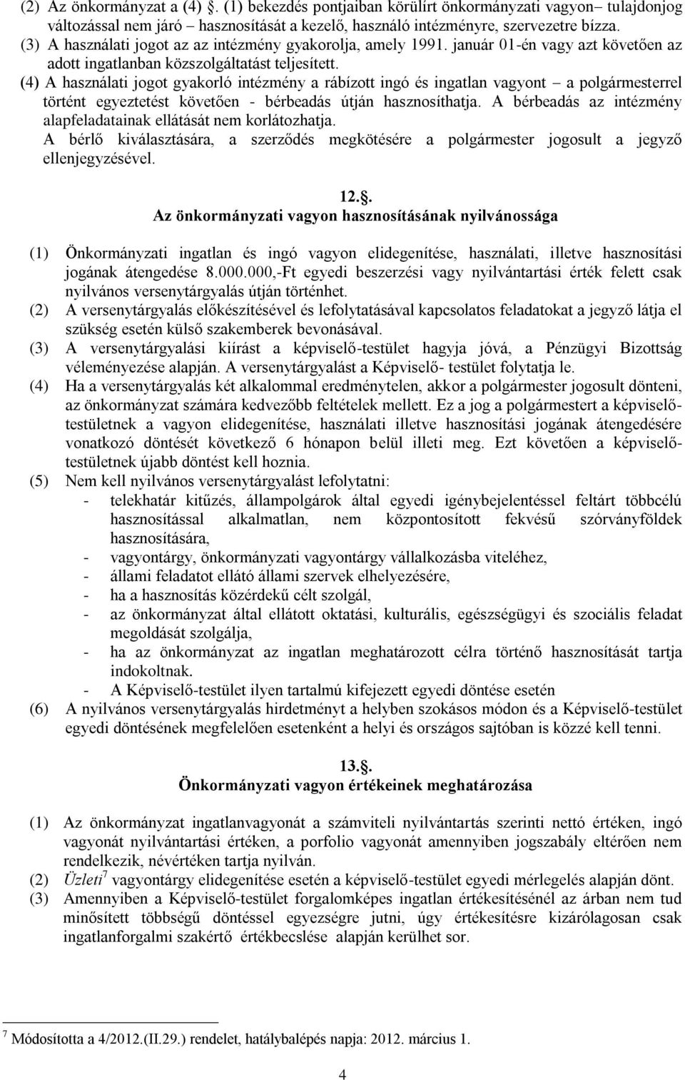 (4) A használati jogot gyakorló intézmény a rábízott ingó és ingatlan vagyont a polgármesterrel történt egyeztetést követően - bérbeadás útján hasznosíthatja.