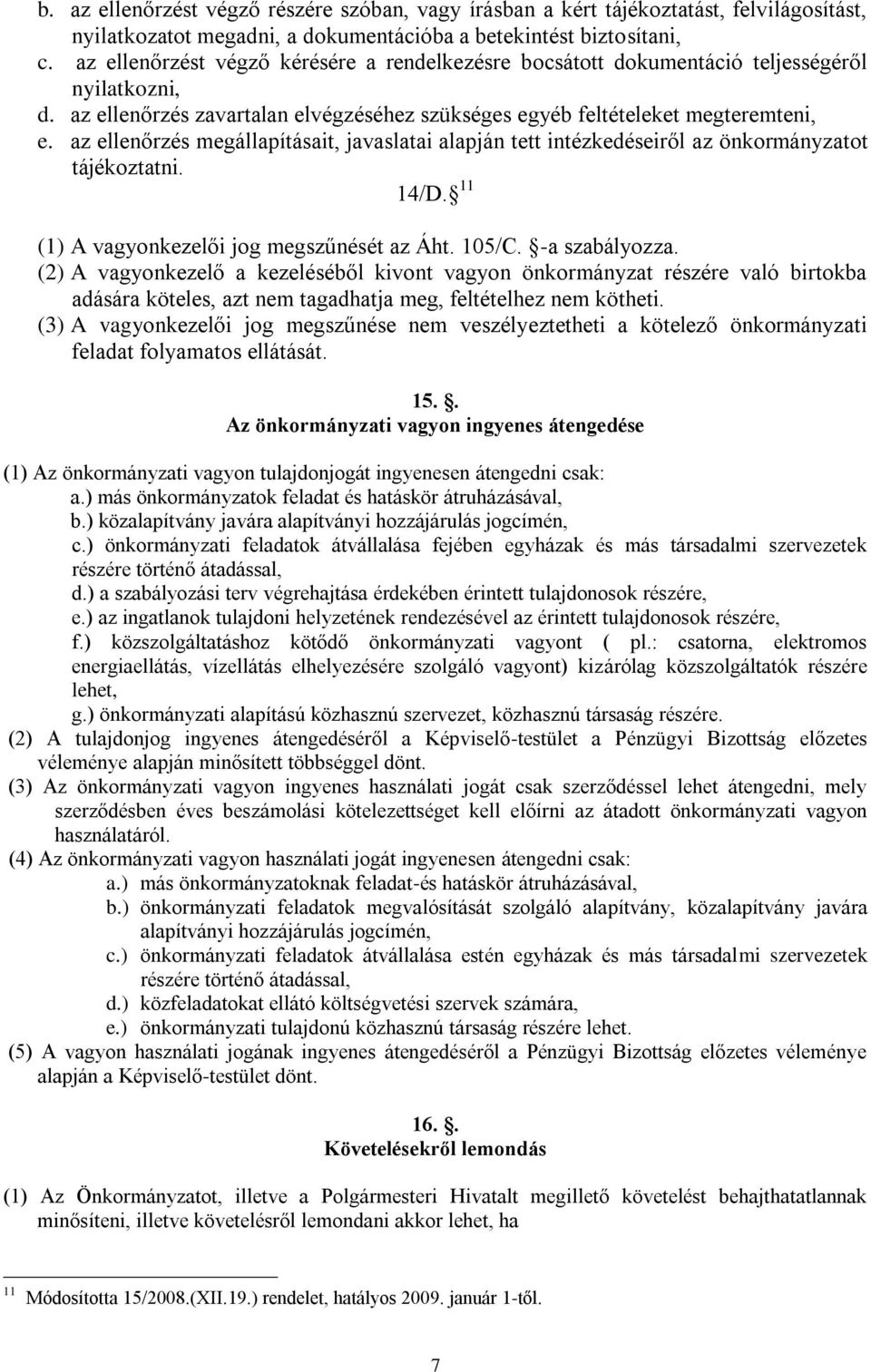 az ellenőrzés megállapításait, javaslatai alapján tett intézkedéseiről az önkormányzatot tájékoztatni. 14/D. 11 (1) A vagyonkezelői jog megszűnését az Áht. 105/C. -a szabályozza.