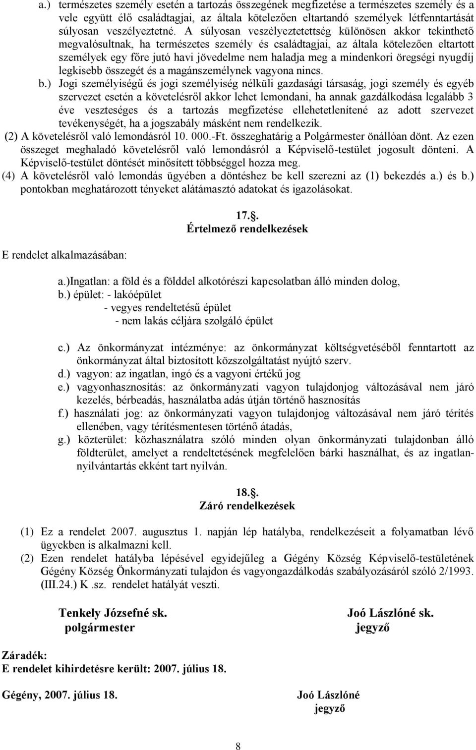 A súlyosan veszélyeztetettség különösen akkor tekinthető megvalósultnak, ha természetes személy és családtagjai, az általa kötelezően eltartott személyek egy főre jutó havi jövedelme nem haladja meg