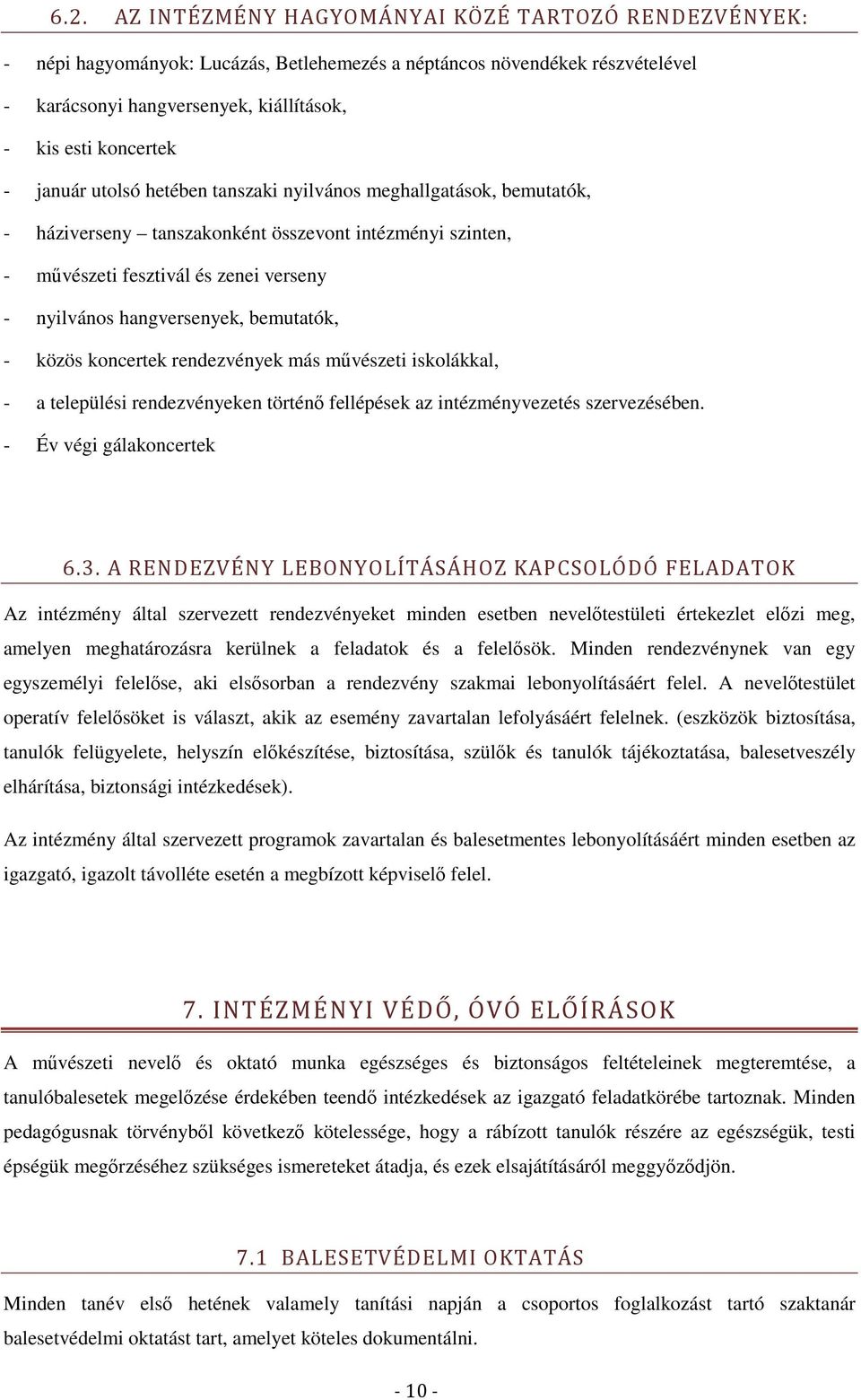 bemutatók, - közös koncertek rendezvények más művészeti iskolákkal, - a települési rendezvényeken történő fellépések az intézményvezetés szervezésében. - Év végi gálakoncertek 6.3.