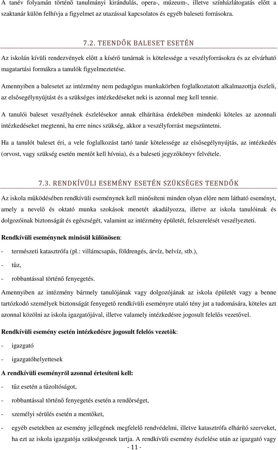 Amennyiben a balesetet az intézmény nem pedagógus munkakörben foglalkoztatott alkalmazottja észleli, az elsősegélynyújtást és a szükséges intézkedéseket neki is azonnal meg kell tennie.