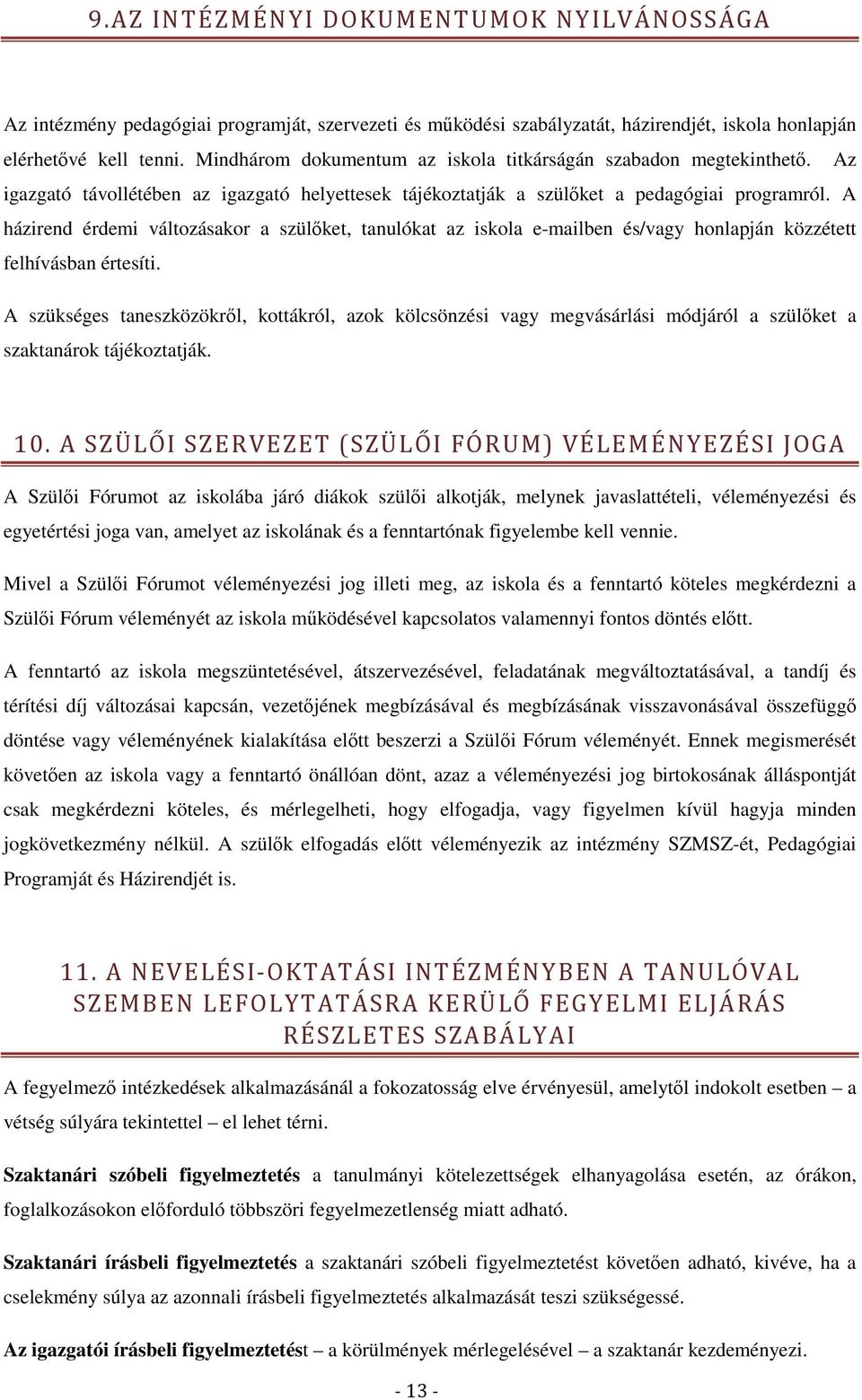 A házirend érdemi változásakor a szülőket, tanulókat az iskola e-mailben és/vagy honlapján közzétett felhívásban értesíti.