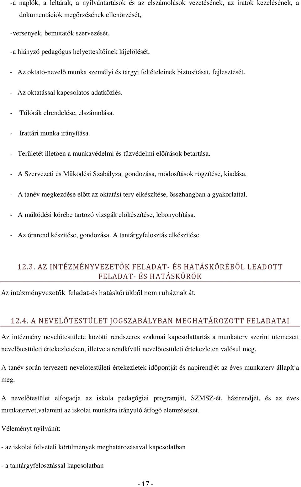 - Irattári munka irányítása. - Területét illetően a munkavédelmi és tűzvédelmi előírások betartása. - A Szervezeti és Működési Szabályzat gondozása, módosítások rögzítése, kiadása.