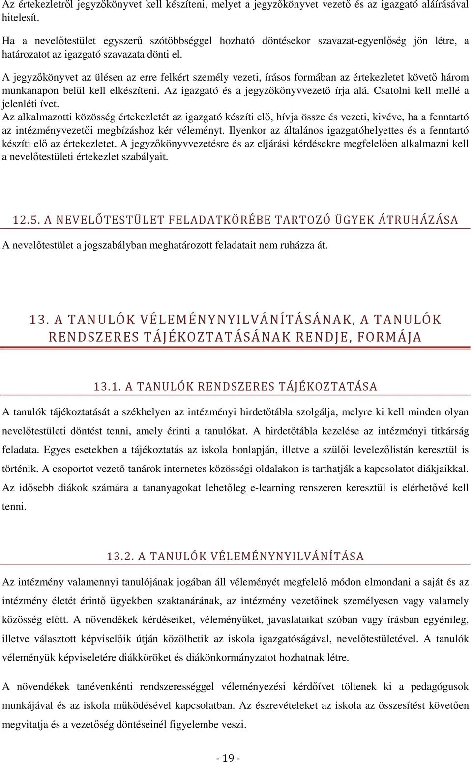 A jegyzőkönyvet az ülésen az erre felkért személy vezeti, írásos formában az értekezletet követő három munkanapon belül kell elkészíteni. Az igazgató és a jegyzőkönyvvezető írja alá.