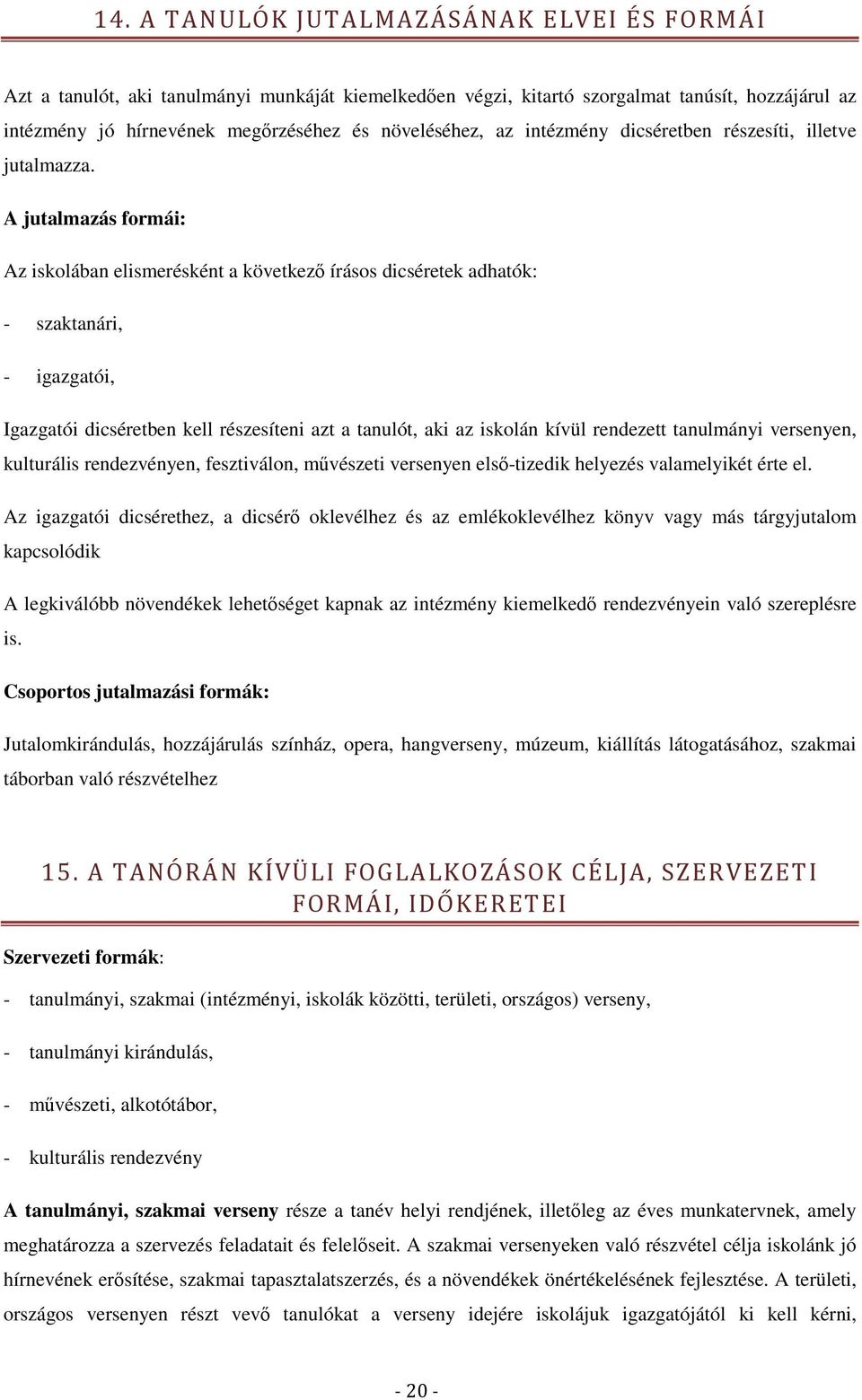 A jutalmazás formái: Az iskolában elismerésként a következő írásos dicséretek adhatók: - szaktanári, - igazgatói, Igazgatói dicséretben kell részesíteni azt a tanulót, aki az iskolán kívül rendezett