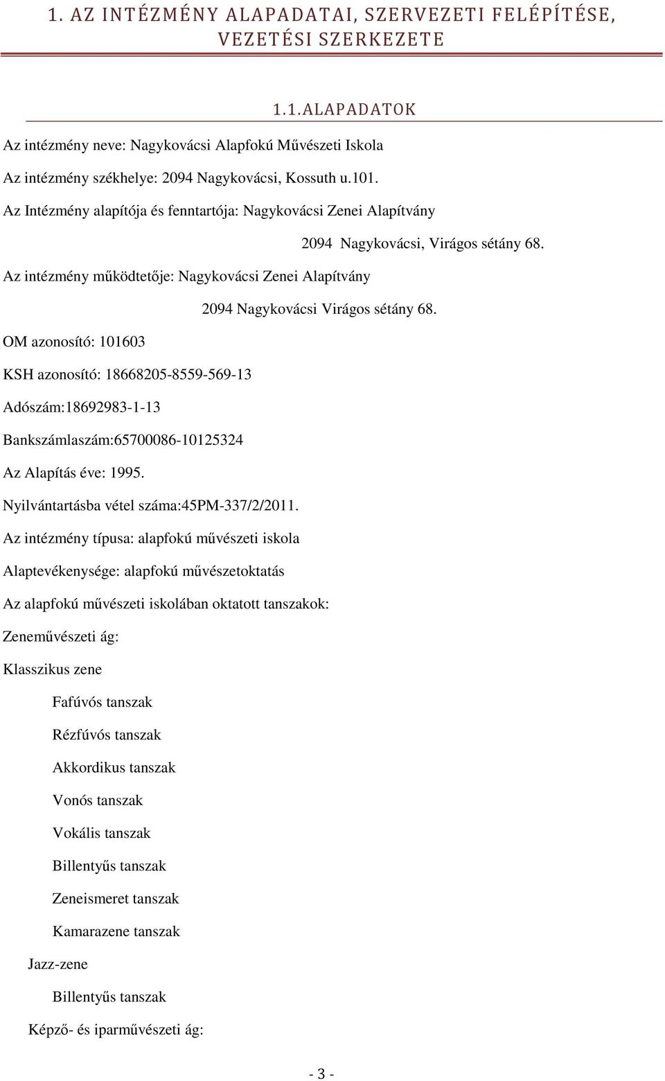 OM azonosító: 101603 KSH azonosító: 18668205-8559-569-13 Adószám:18692983-1-13 Bankszámlaszám:65700086-10125324 Az Alapítás éve: 1995. Nyilvántartásba vétel száma:45pm-337/2/2011.