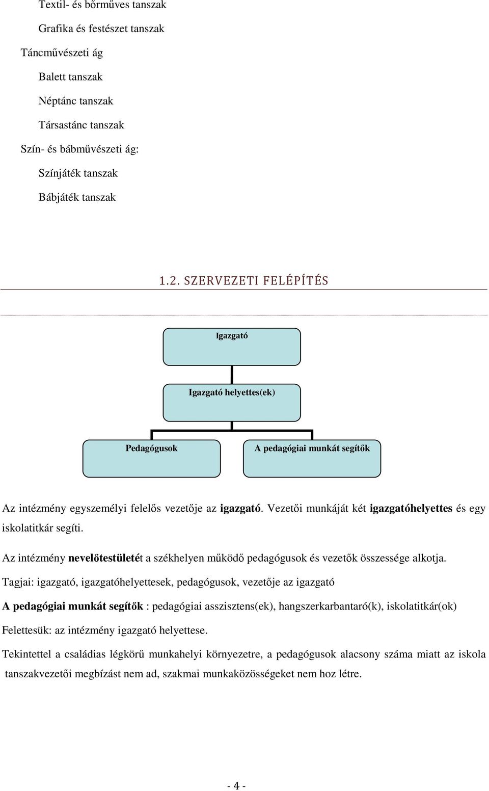 Vezetői munkáját két igazgatóhelyettes és egy iskolatitkár segíti. Az intézmény nevelőtestületét a székhelyen működő pedagógusok és vezetők összessége alkotja.