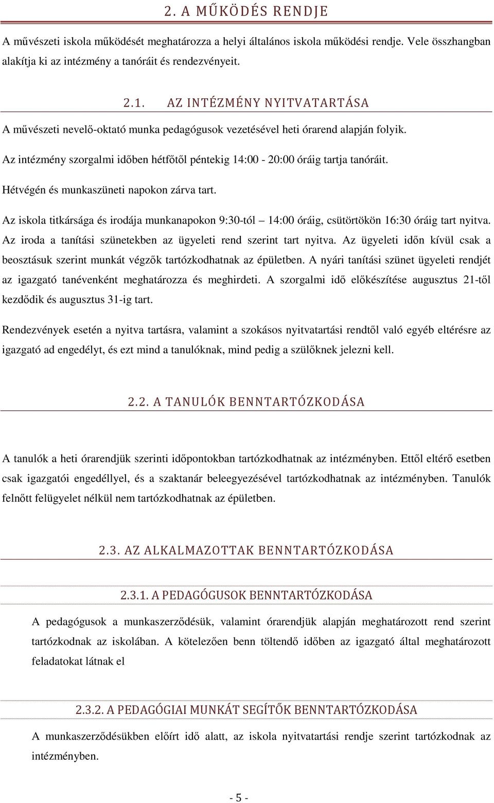 Hétvégén és munkaszüneti napokon zárva tart. Az iskola titkársága és irodája munkanapokon 9:30-tól 14:00 óráig, csütörtökön 16:30 óráig tart nyitva.