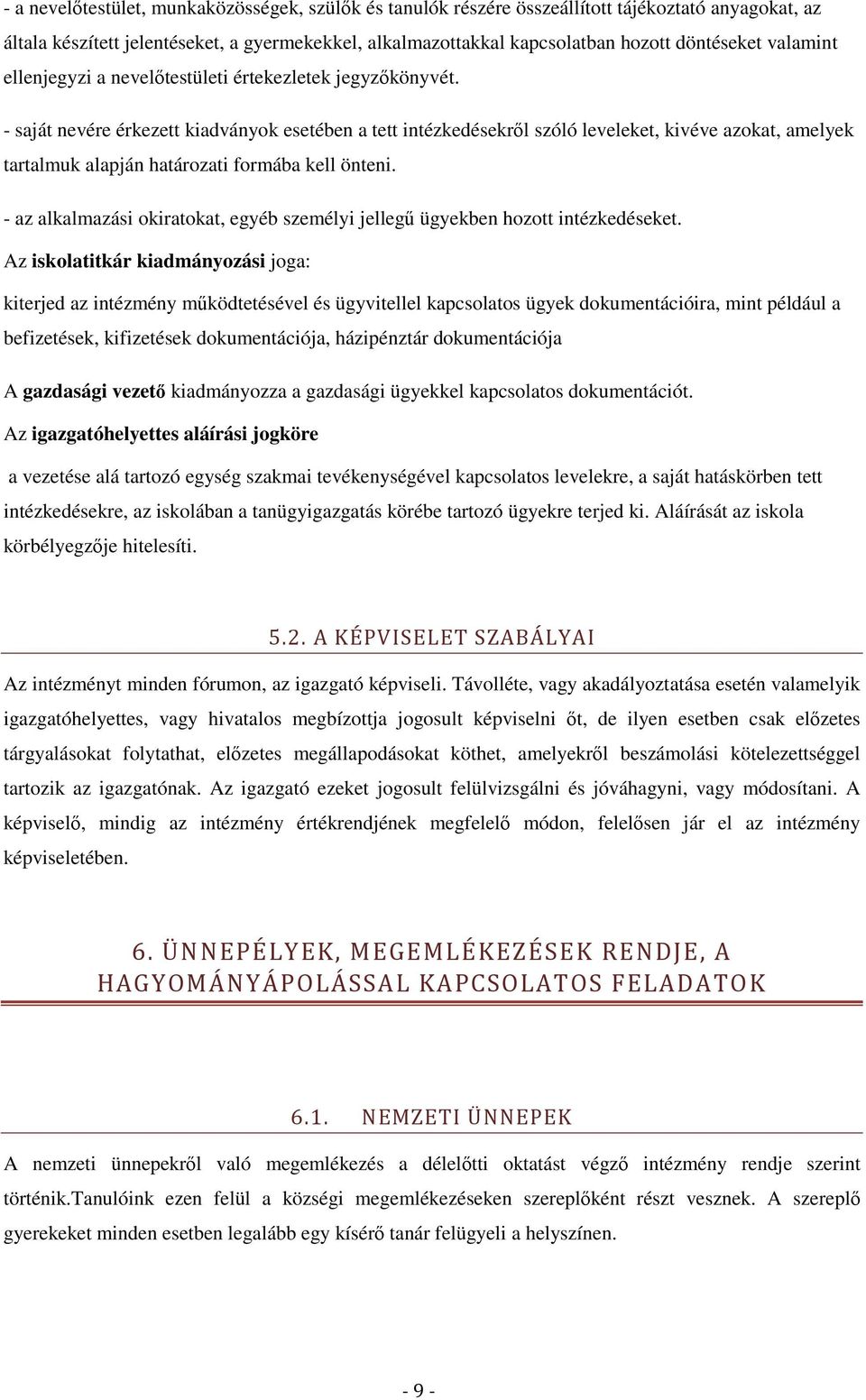 - saját nevére érkezett kiadványok esetében a tett intézkedésekről szóló leveleket, kivéve azokat, amelyek tartalmuk alapján határozati formába kell önteni.