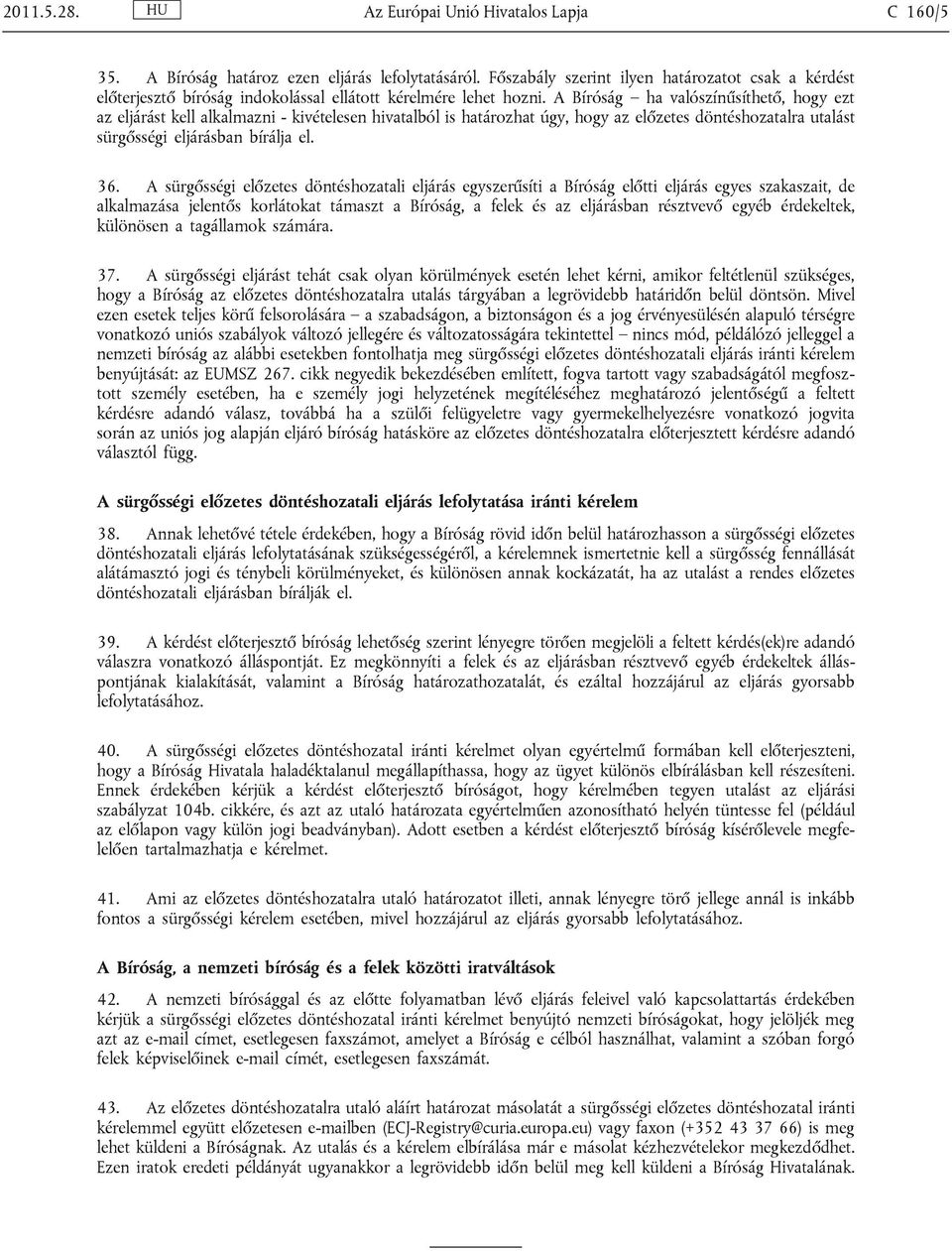 A Bíróság ha valószínűsíthető, hogy ezt az eljárást kell alkalmazni - kivételesen hivatalból is határozhat úgy, hogy az előzetes döntéshozatalra utalást sürgősségi eljárásban bírálja el. 36.