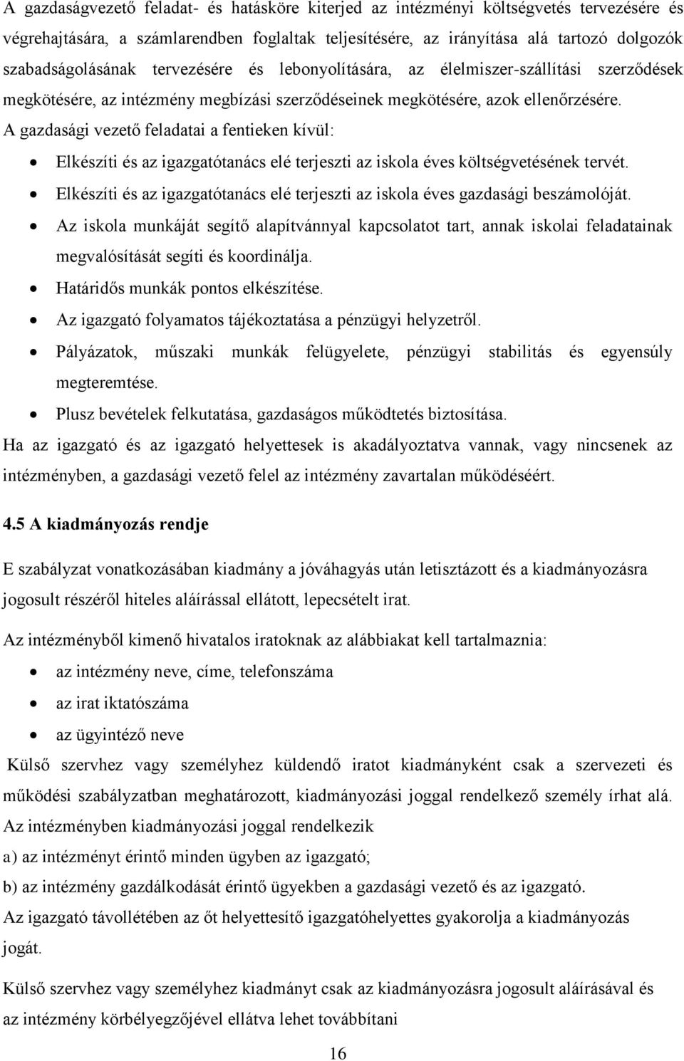 A gazdasági vezető feladatai a fentieken kívül: Elkészíti és az igazgatótanács elé terjeszti az iskola éves költségvetésének tervét.