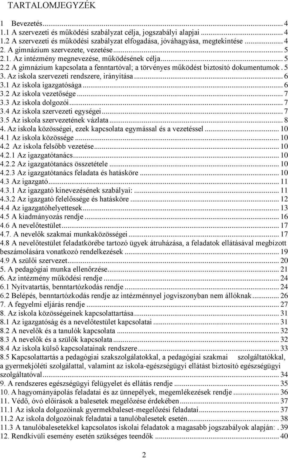 Az iskola szervezeti rendszere, irányítása... 6 3.1 Az iskola igazgatósága... 6 3.2 Az iskola vezetősége... 7 3.3 Az iskola dolgozói... 7 3.4 Az iskola szervezeti egységei... 7 3.5 Az iskola szervezetének vázlata.