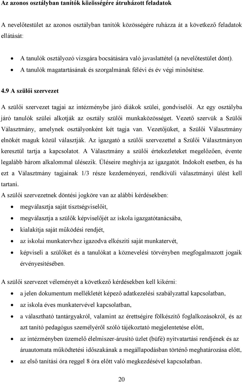 9 A szülői szervezet A szülői szervezet tagjai az intézménybe járó diákok szülei, gondviselői. Az egy osztályba járó tanulók szülei alkotják az osztály szülői munkaközösséget.