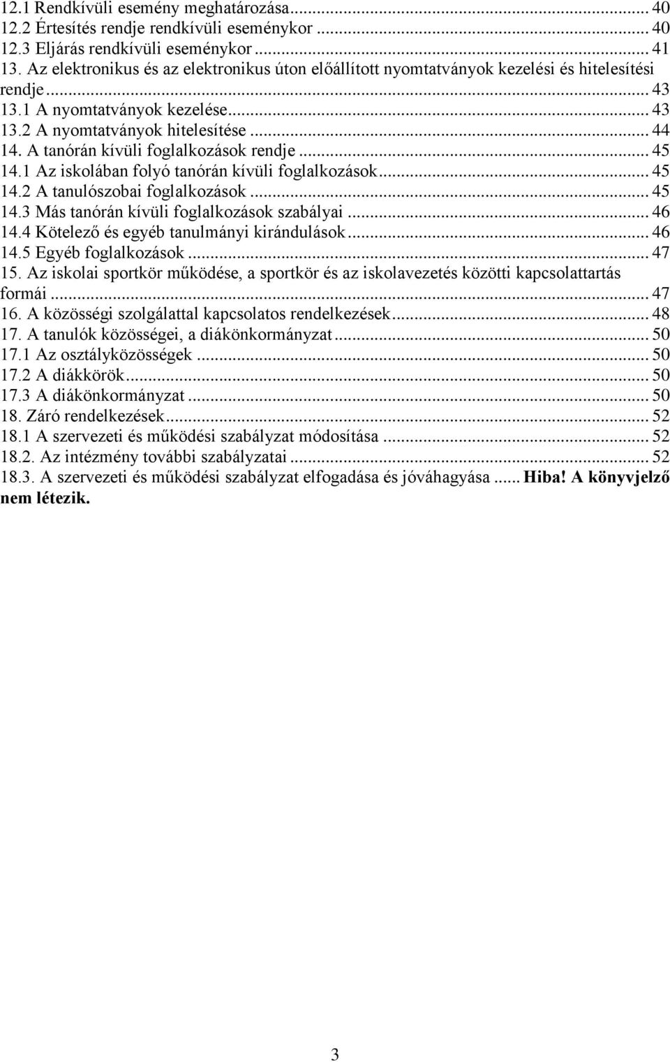 A tanórán kívüli foglalkozások rendje... 45 14.1 Az iskolában folyó tanórán kívüli foglalkozások... 45 14.2 A tanulószobai foglalkozások... 45 14.3 Más tanórán kívüli foglalkozások szabályai... 46 14.