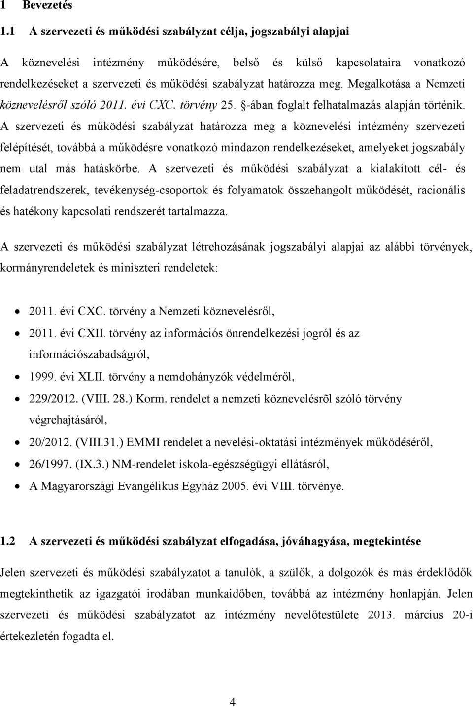 határozza meg. Megalkotása a Nemzeti köznevelésről szóló 2011. évi CXC. törvény 25. -ában foglalt felhatalmazás alapján történik.