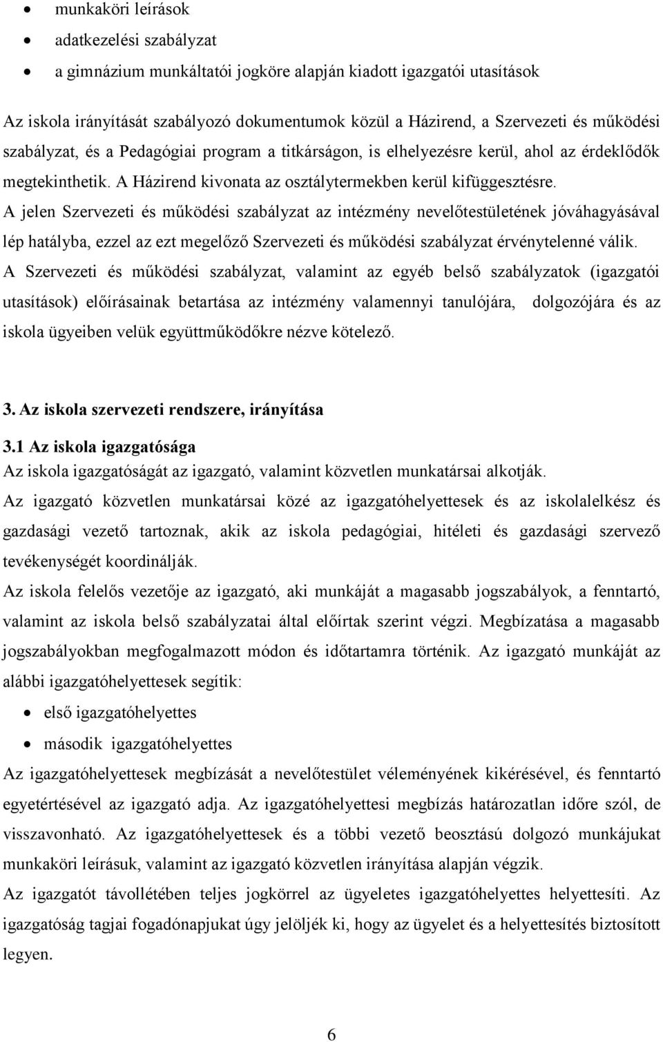 A jelen Szervezeti és működési szabályzat az intézmény nevelőtestületének jóváhagyásával lép hatályba, ezzel az ezt megelőző Szervezeti és működési szabályzat érvénytelenné válik.