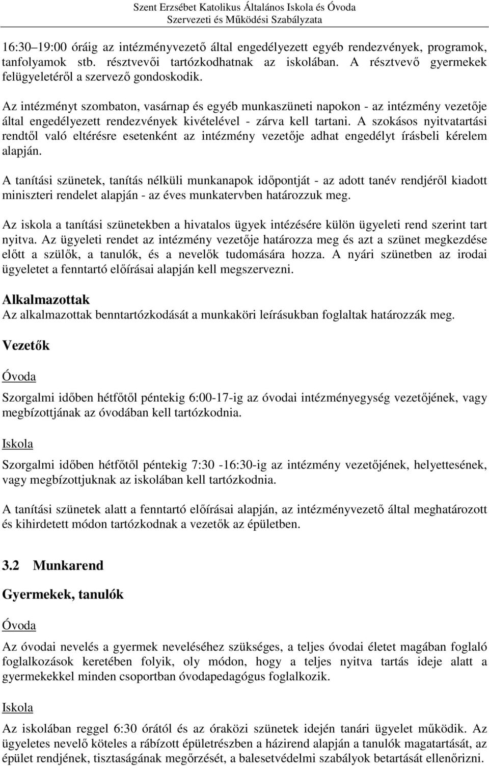 Az intézményt szombaton, vasárnap és egyéb munkaszüneti napokon - az intézmény vezetője által engedélyezett rendezvények kivételével - zárva kell tartani.