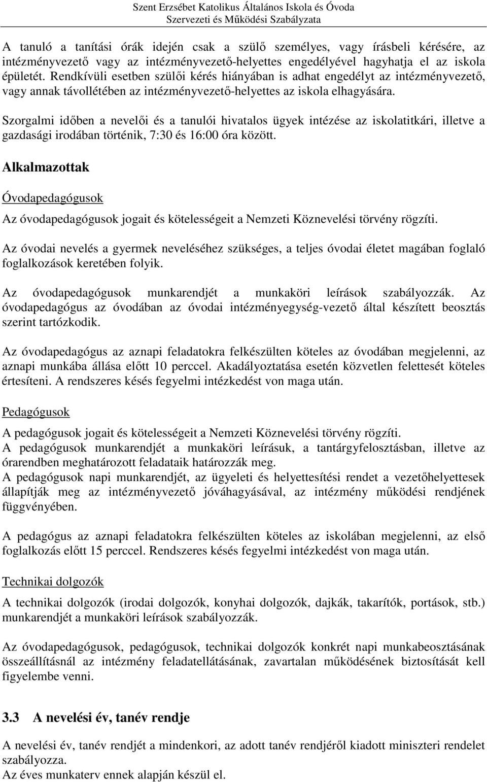 Szorgalmi időben a nevelői és a tanulói hivatalos ügyek intézése az iskolatitkári, illetve a gazdasági irodában történik, 7:30 és 16:00 óra között.