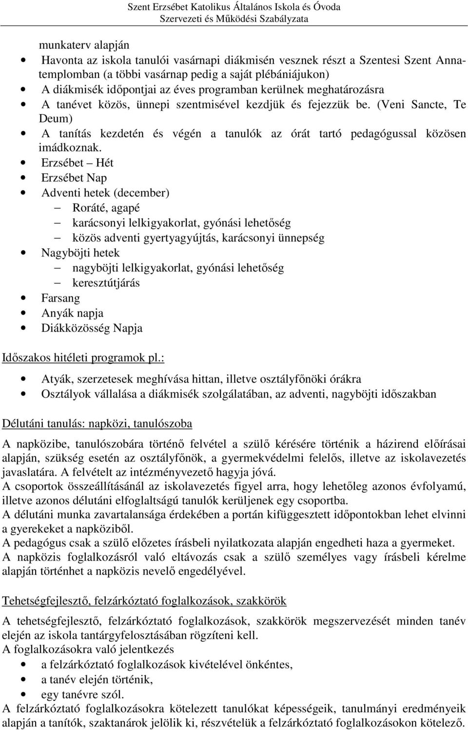 Erzsébet Hét Erzsébet Nap Adventi hetek (december) Roráté, agapé karácsonyi lelkigyakorlat, gyónási lehetőség közös adventi gyertyagyújtás, karácsonyi ünnepség Nagyböjti hetek nagyböjti