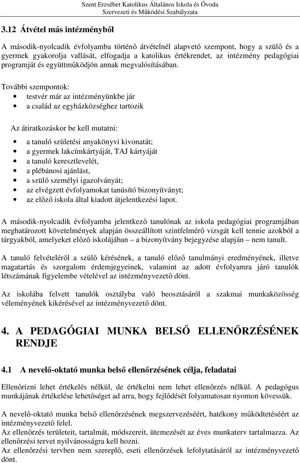 További szempontok: testvér már az intézményünkbe jár a család az egyházközséghez tartozik Az átiratkozáskor be kell mutatni: a tanuló születési anyakönyvi kivonatát; a gyermek lakcímkártyáját, TAJ