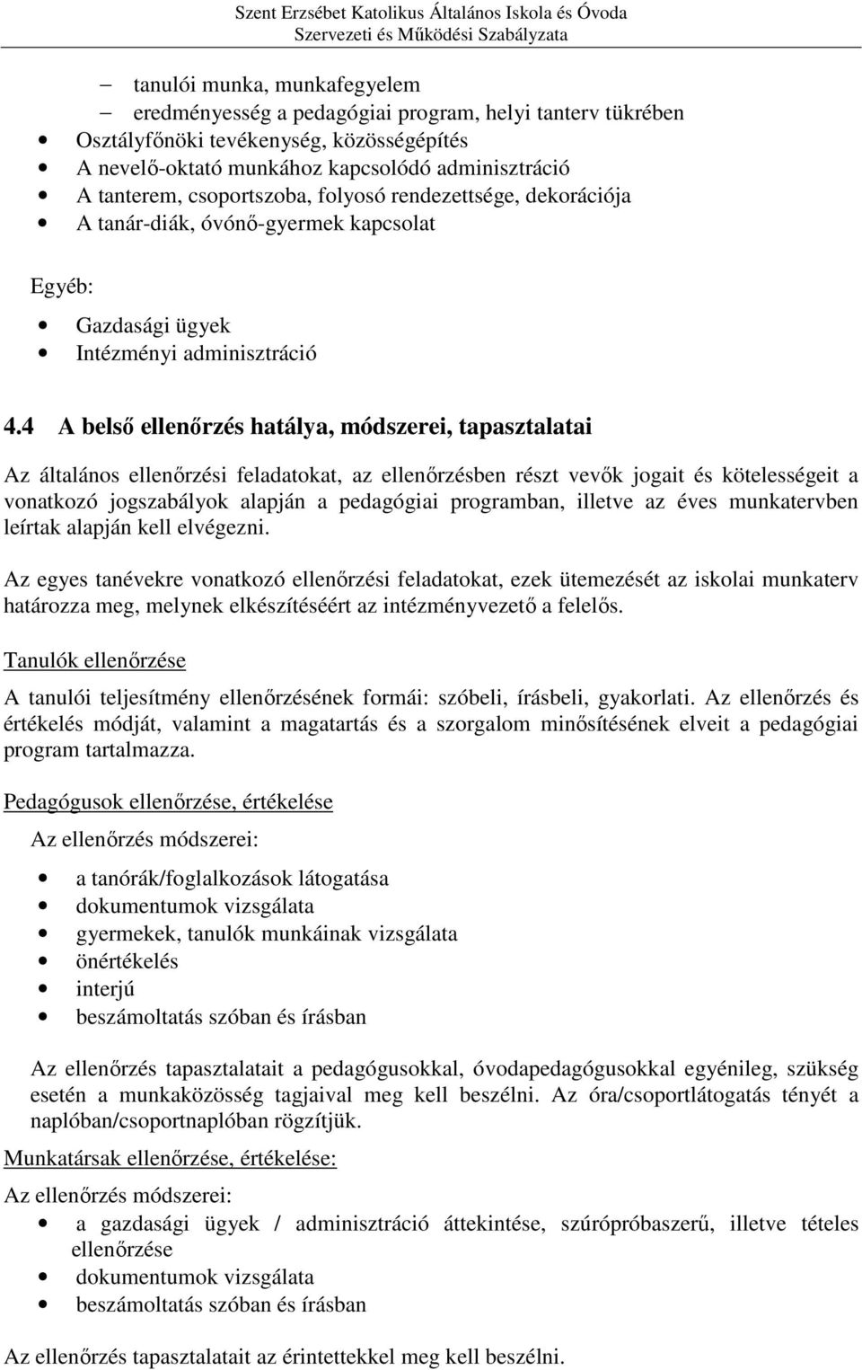 4 A belső ellenőrzés hatálya, módszerei, tapasztalatai Az általános ellenőrzési feladatokat, az ellenőrzésben részt vevők jogait és kötelességeit a vonatkozó jogszabályok alapján a pedagógiai