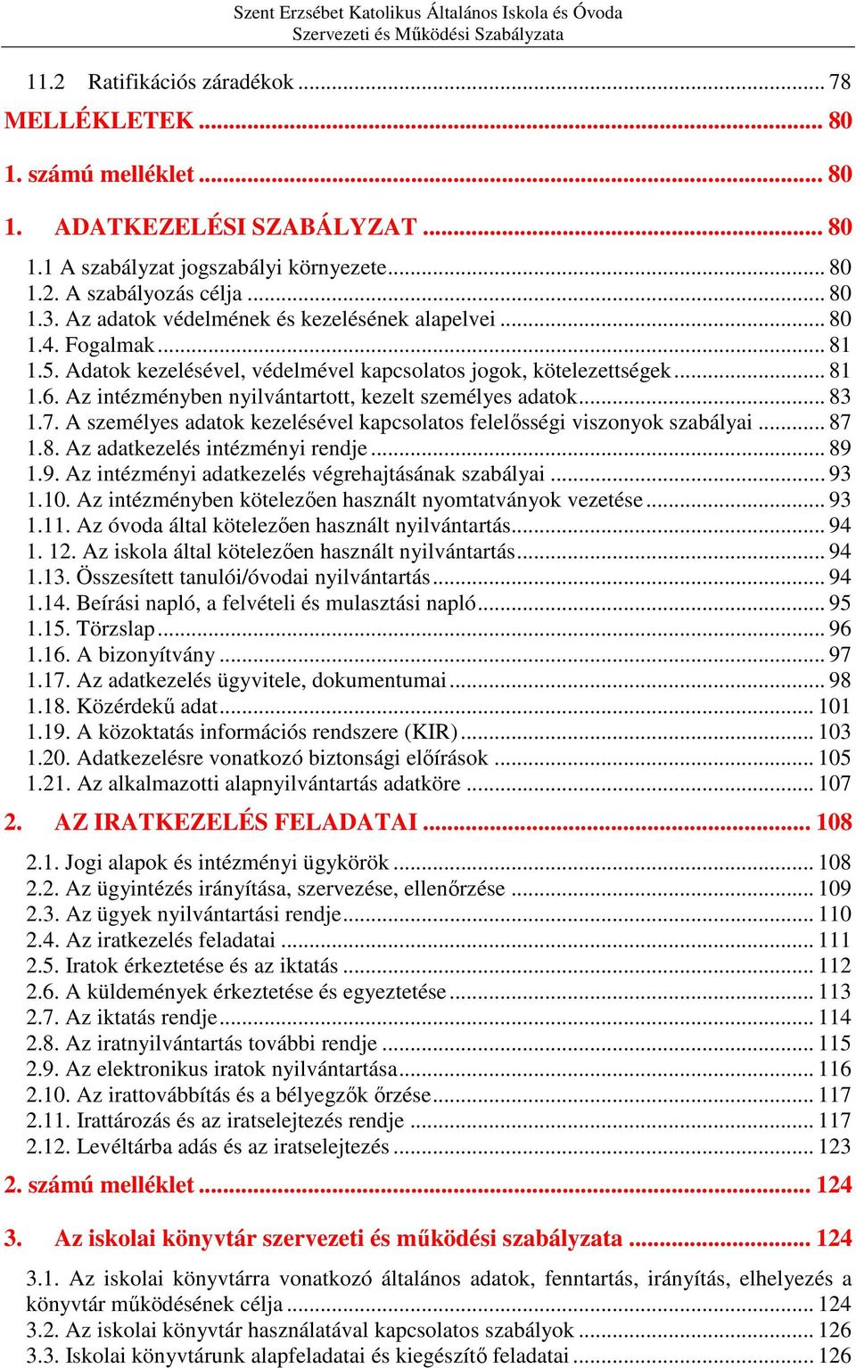 Az intézményben nyilvántartott, kezelt személyes adatok... 83 1.7. A személyes adatok kezelésével kapcsolatos felelősségi viszonyok szabályai... 87 1.8. Az adatkezelés intézményi rendje... 89 