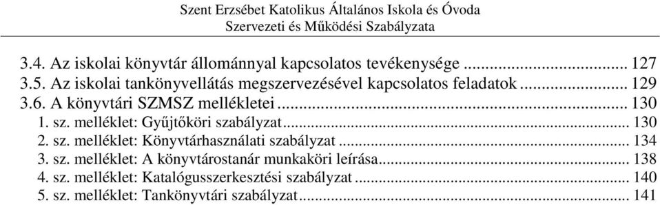 sz. melléklet: Gyűjtőköri szabályzat... 130 2. sz. melléklet: Könyvtárhasználati szabályzat... 134 3. sz. melléklet: A könyvtárostanár munkaköri leírása.