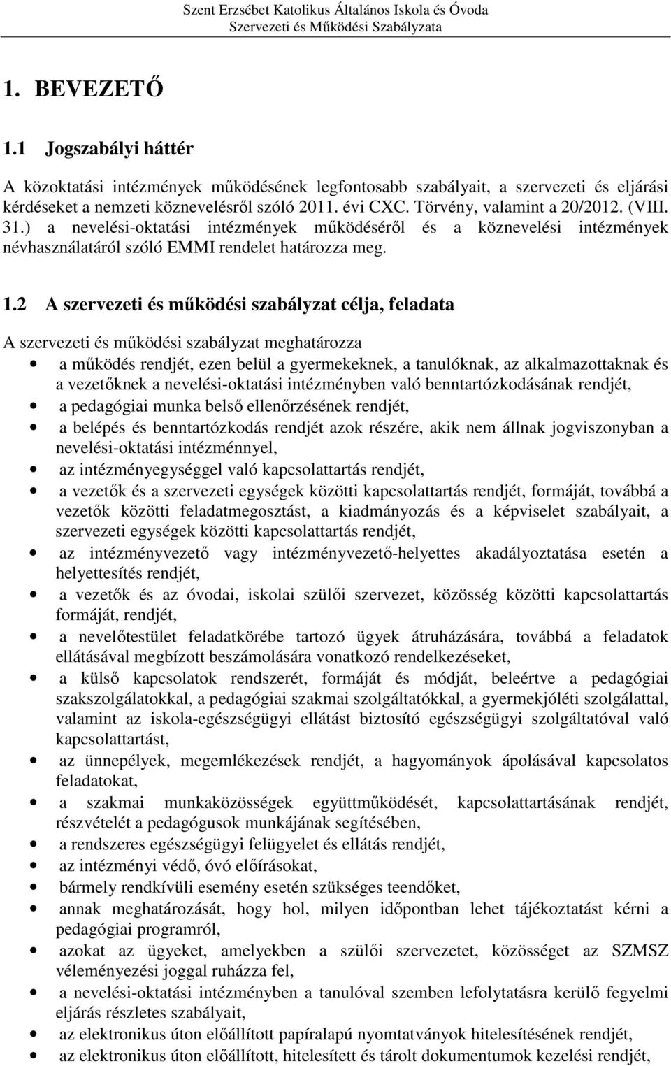 2 A szervezeti és működési szabályzat célja, feladata A szervezeti és működési szabályzat meghatározza a működés rendjét, ezen belül a gyermekeknek, a tanulóknak, az alkalmazottaknak és a vezetőknek