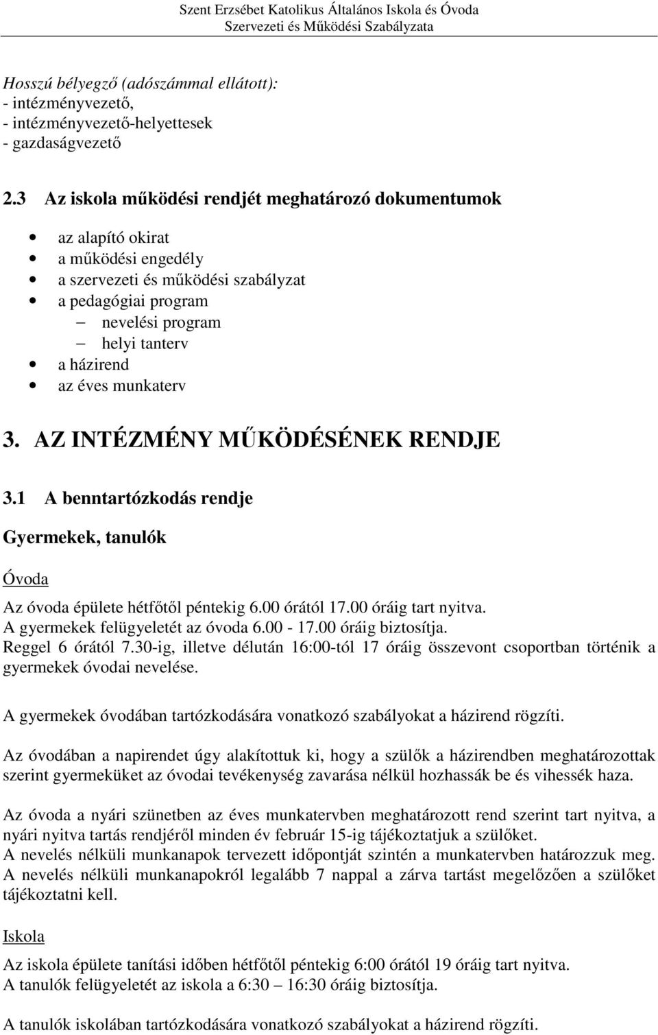 munkaterv 3. AZ INTÉZMÉNY MŰKÖDÉSÉNEK RENDJE 3.1 A benntartózkodás rendje Gyermekek, tanulók Óvoda Az óvoda épülete hétfőtől péntekig 6.00 órától 17.00 óráig tart nyitva.