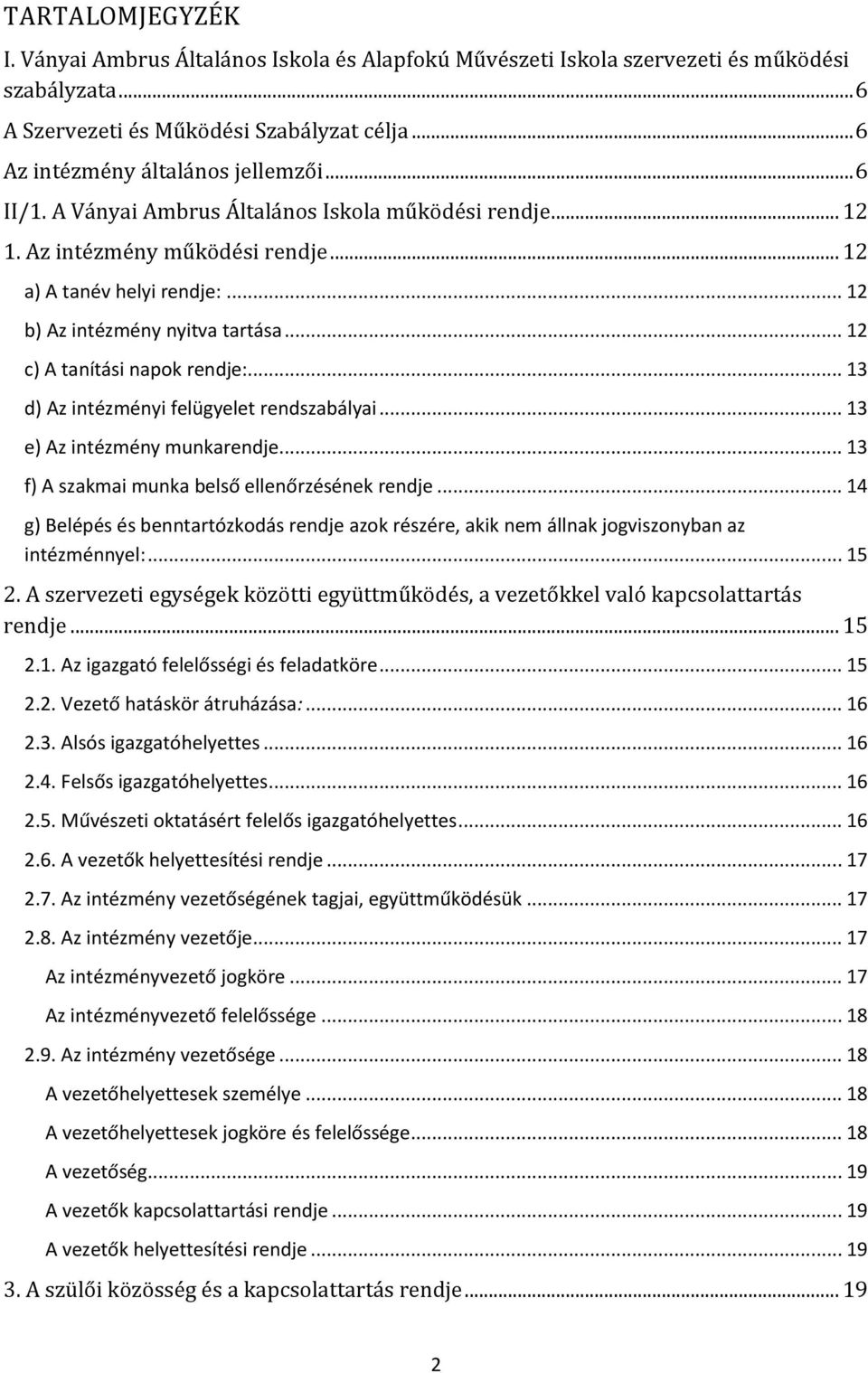 .. 13 d) Az intézményi felügyelet rendszabályai... 13 e) Az intézmény munkarendje... 13 f) A szakmai munka belső ellenőrzésének rendje.