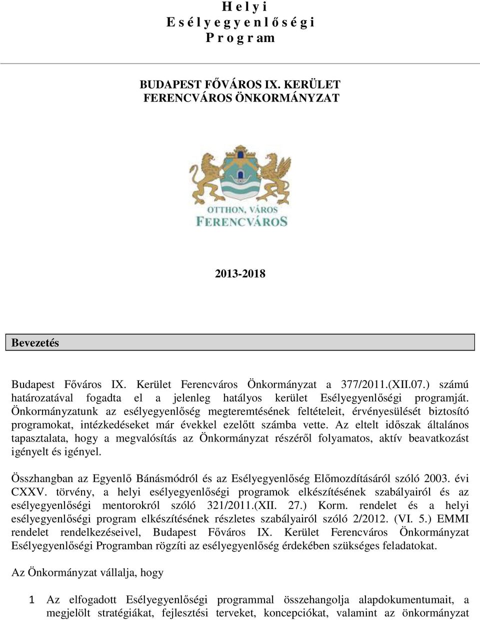 Önkormányzatunk az esélyegyenlőség megteremtésének feltételeit, érvényesülését biztosító programokat, intézkedéseket már évekkel ezelőtt számba vette.