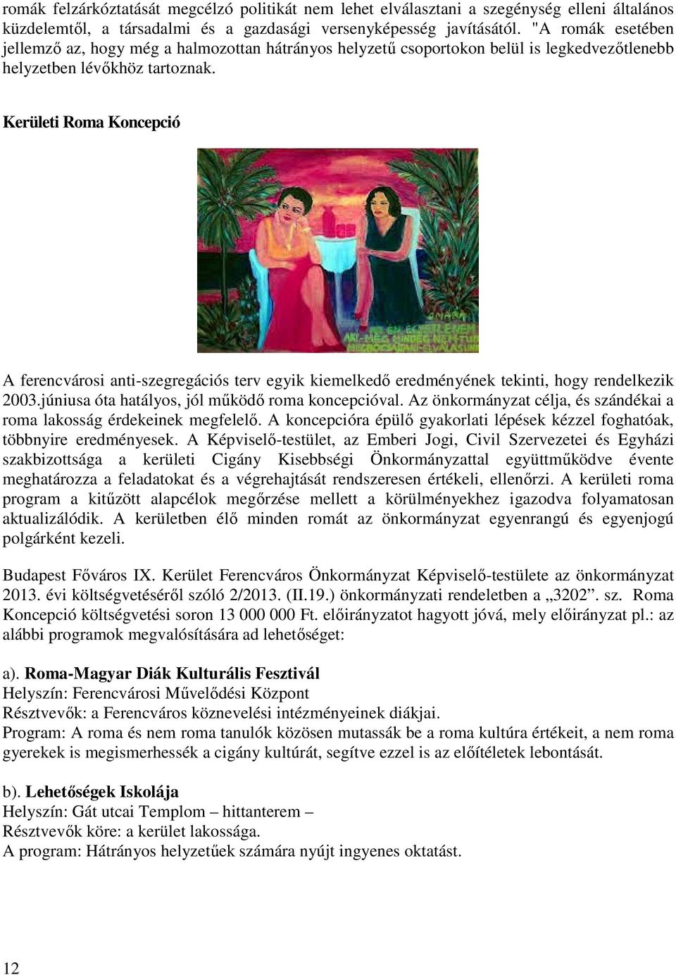 Kerületi Roma Koncepció A ferencvárosi anti-szegregációs terv egyik kiemelkedő eredményének tekinti, hogy rendelkezik 2003.júniusa óta hatályos, jól működő roma koncepcióval.