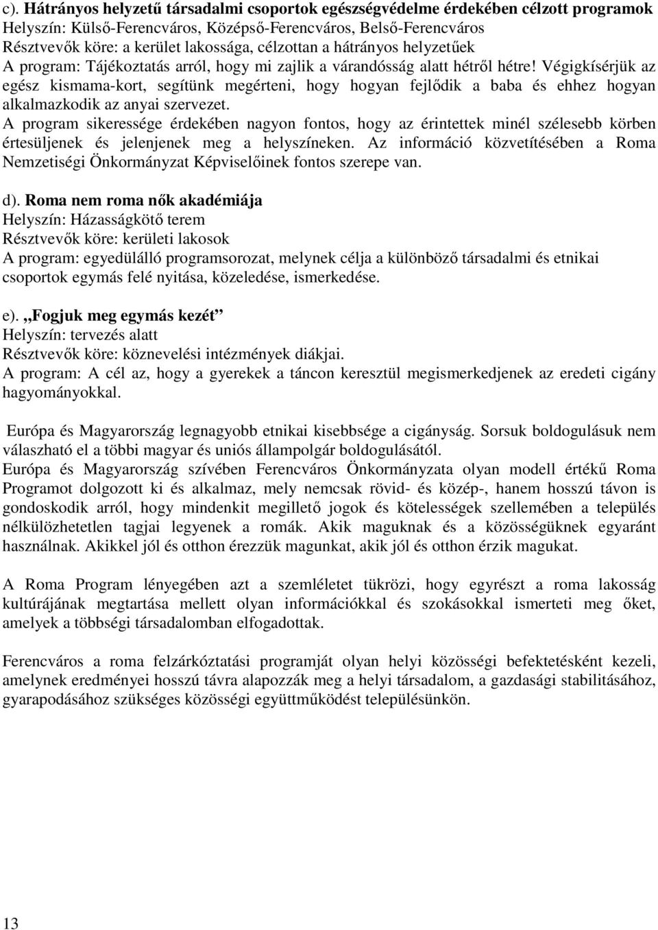 Végigkísérjük az egész kismama-kort, segítünk megérteni, hogy hogyan fejlődik a baba és ehhez hogyan alkalmazkodik az anyai szervezet.