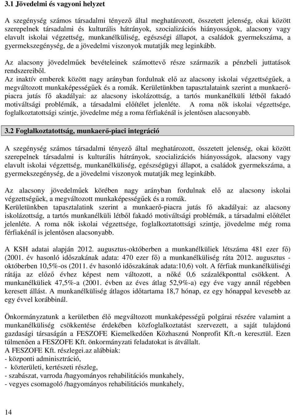 Az alacsony jövedelműek bevételeinek számottevő része származik a pénzbeli juttatások rendszereiből.