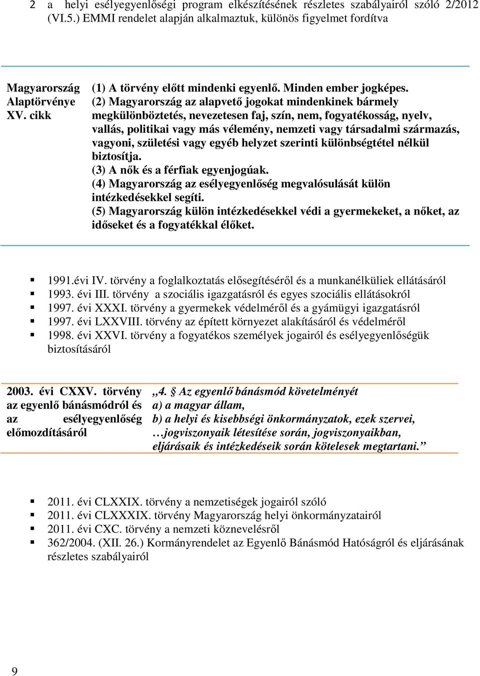 (2) Magyarország az alapvető jogokat mindenkinek bármely megkülönböztetés, nevezetesen faj, szín, nem, fogyatékosság, nyelv, vallás, politikai vagy más vélemény, nemzeti vagy társadalmi származás,