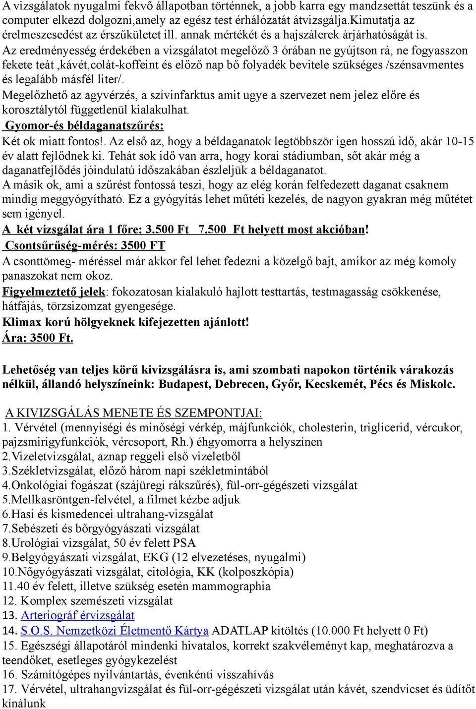 Az eredményesség érdekében a vizsgálatot megelőző 3 órában ne gyújtson rá, ne fogyasszon fekete teát,kávét,colát-koffeint és előző nap bő folyadék bevitele szükséges /szénsavmentes és legalább másfél