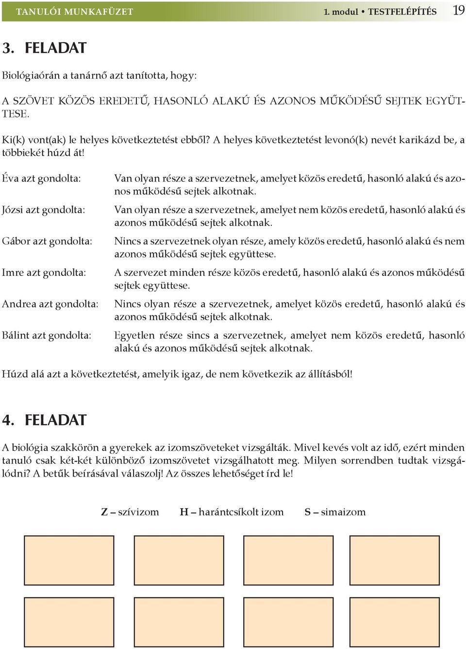 Éva azt gondolta: Józsi azt gondolta: Gábor azt gondolta: Imre azt gondolta: Andrea azt gondolta: Bálint azt gondolta: Van olyan része a szervezetnek, amelyet közös eredetű, hasonló alakú és azonos