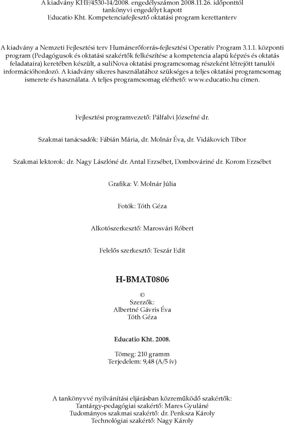 1. központi program (Pedagógusok és oktatási szakértők felkészítése a kompetencia alapú képzés és oktatás feladataira) keretében készült, a sulinova oktatási programcsomag részeként létrejött tanulói