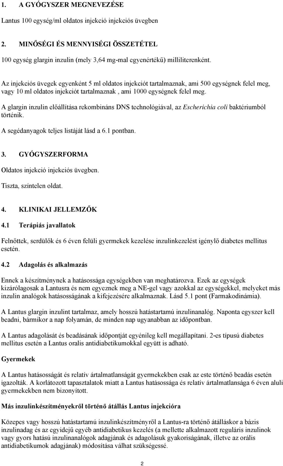 A glargin inzulin előállítása rekombináns DNS technológiával, az Escherichia coli baktériumból történik. A segédanyagok teljes listáját lásd a 6.1 pontban. 3.