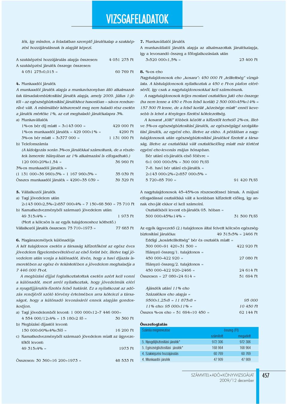 Munkaadói járulék A munkaadói járulék alapja a munkaviszonyban álló alkalmazottak társadalombiztosítási járulék alapja, amely 2009.