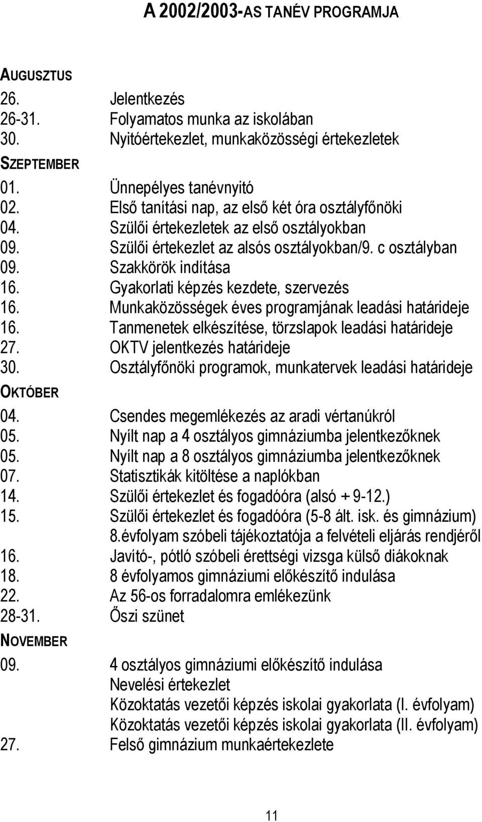 Gyakorlati képzés kezdete, szervezés 16. Munkaközösségek éves programjának leadási határideje 16. Tanmenetek elkészítése, törzslapok leadási határideje 27. OKTV jelentkezés határideje 30.
