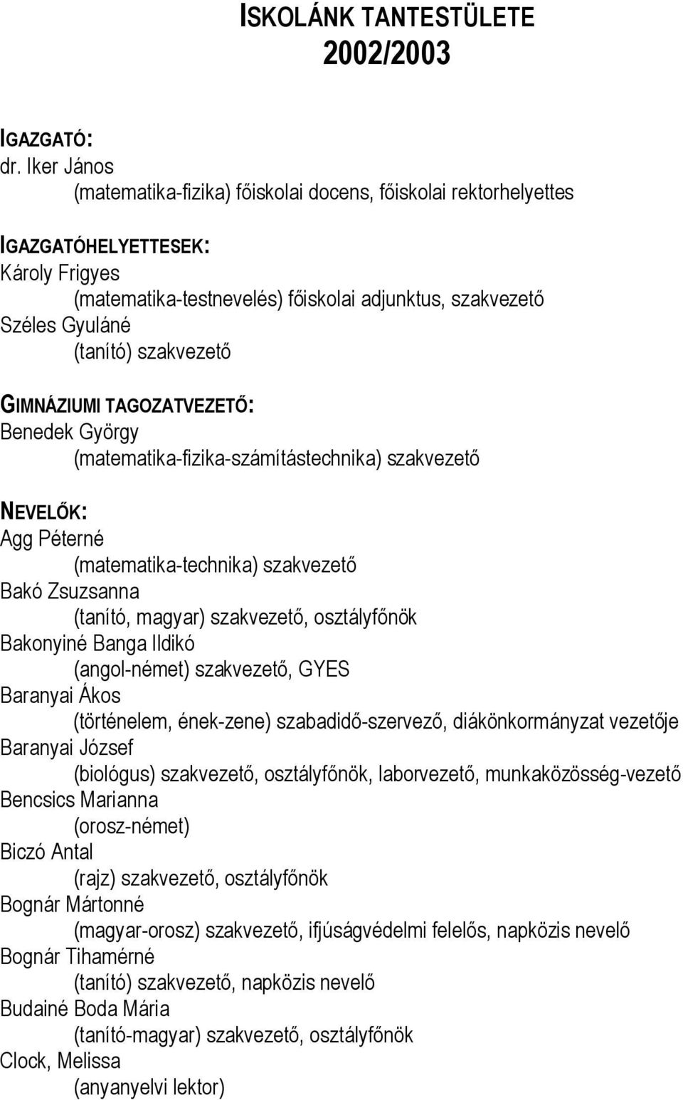 szakvezető GIMNÁZIUMI TAGOZATVEZETŐ: Benedek György (matematika-fizika-számítástechnika) szakvezető NEVELŐK: Agg Péterné (matematika-technika) szakvezető Bakó Zsuzsanna (tanító, magyar) szakvezető,