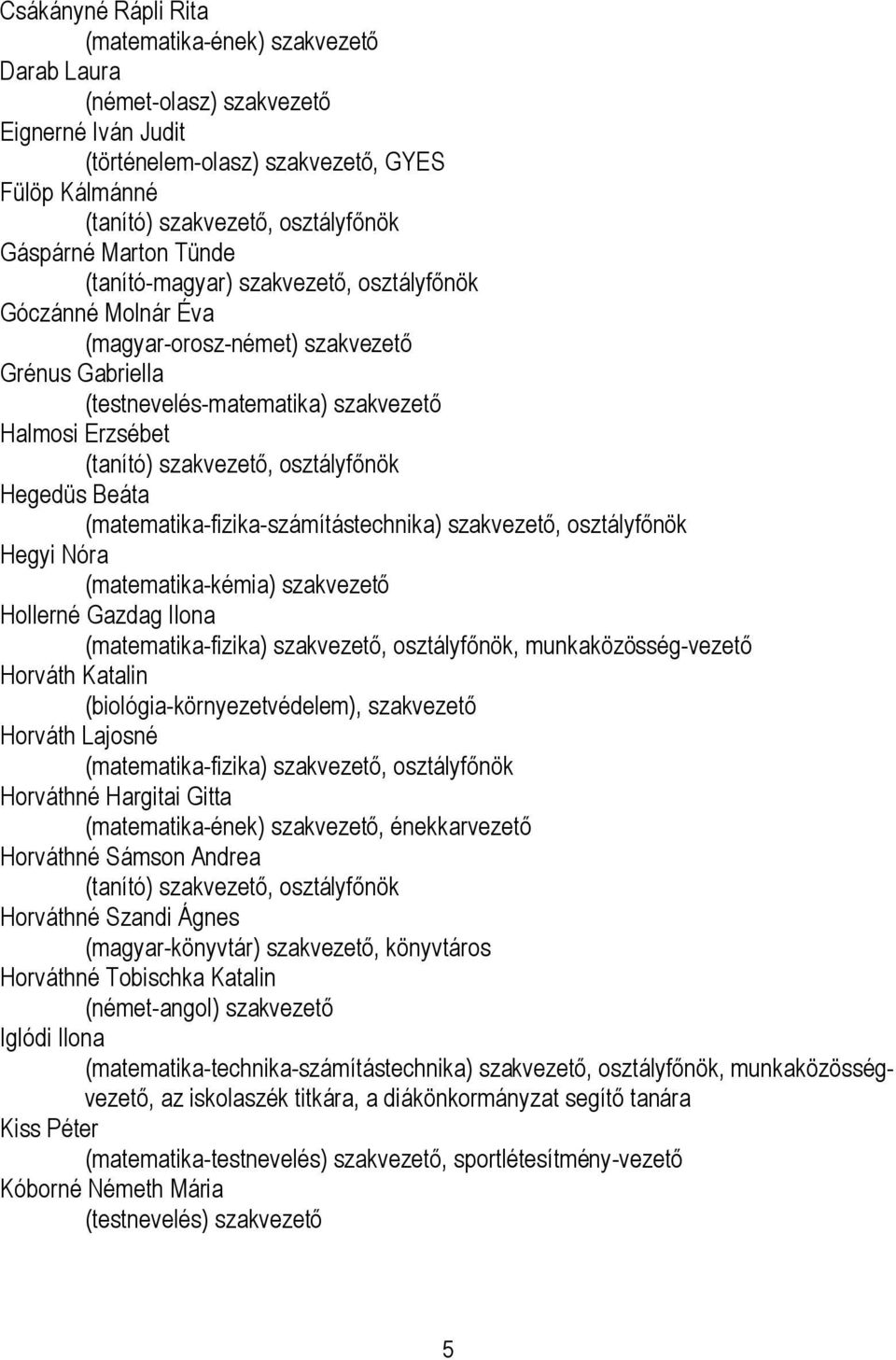 szakvezető, osztályfőnök Hegedüs Beáta (matematika-fizika-számítástechnika) szakvezető, osztályfőnök Hegyi Nóra (matematika-kémia) szakvezető Hollerné Gazdag Ilona (matematika-fizika) szakvezető,