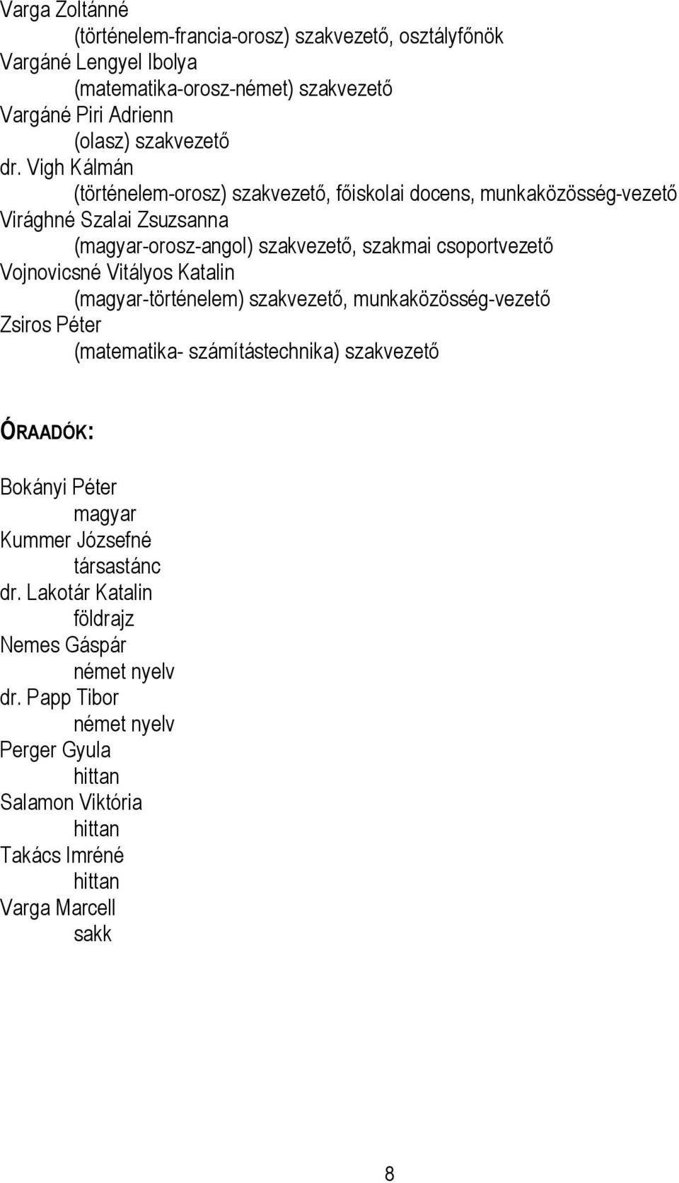 Vojnovicsné Vitályos Katalin (magyar-történelem) szakvezető, munkaközösség-vezető Zsiros Péter (matematika- számítástechnika) szakvezető ÓRAADÓK: Bokányi Péter magyar Kummer